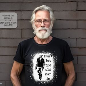Don't Let the Old Man In Design on a Short Sleeve Shirt
