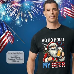 Short Sleeve Shirt:  Ho Ho Hold My Beer