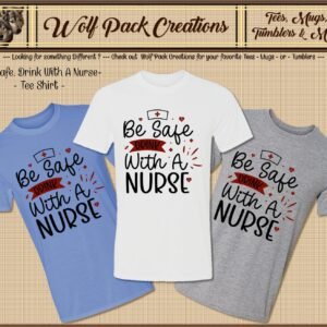 Short Sleeve T-Shirt Be Safe, Drink With a Nurse